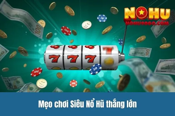 Siêu Nổ Hũ – Trò Chơi Đổi Thưởng Hấp Dẫn Nhất Năm 2025 3 Mẹo chơi Siêu Nổ Hũ thắng lớn