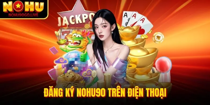 Trang chủ 269 Đăng ký Nohu90 Com trên điện thoại