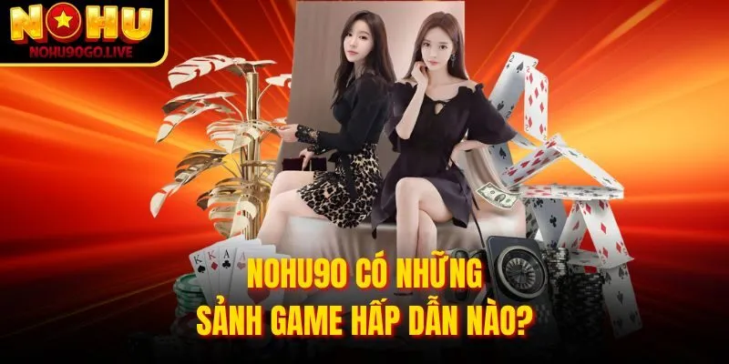 Trang chủ 268 Các sảnh game hấp dẫn tại Nohu90 Com